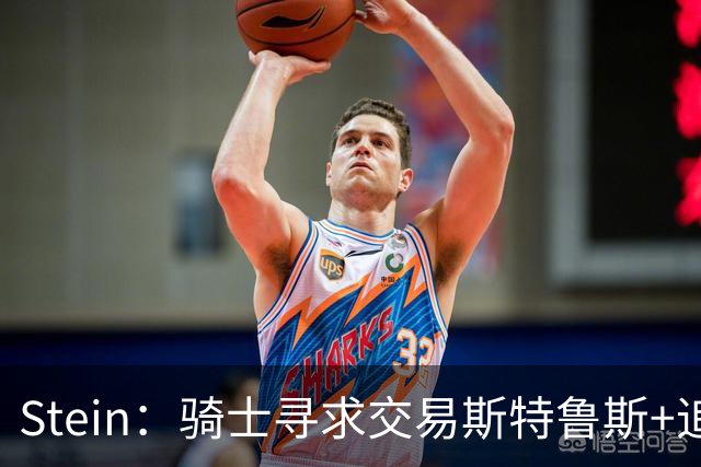 Stein：骑士寻求交易斯特鲁斯+追沃特森&库明加 哈登续约很快敲定